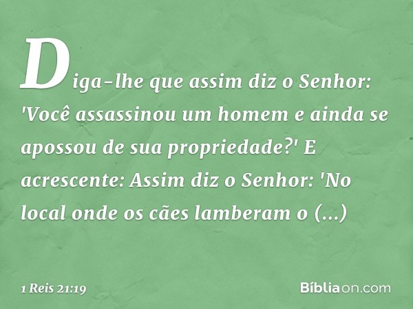 Diga-lhe que assim diz o Senhor: 'Você assassinou um homem e ainda se apossou de sua propriedade?' E acrescente: Assim diz o Senhor: 'No local onde os cães lamb