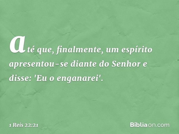 até que, finalmente, um espírito apresentou-se diante do Senhor e disse: 'Eu o enganarei'. -- 1 Reis 22:21