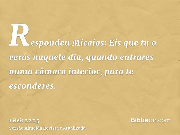 Respondeu Micaías: Eis que tu o verás naquele dia, quando entrares numa câmara interior, para te esconderes.