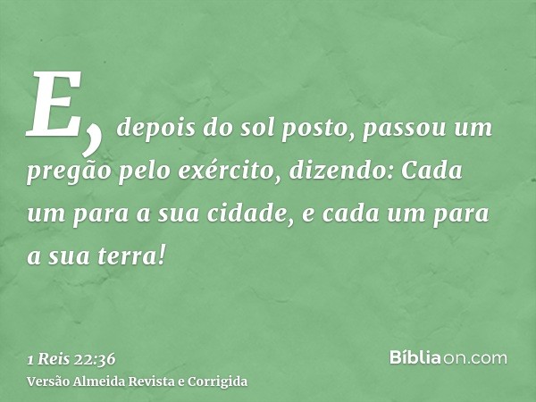 E, depois do sol posto, passou um pregão pelo exército, dizendo: Cada um para a sua cidade, e cada um para a sua terra!