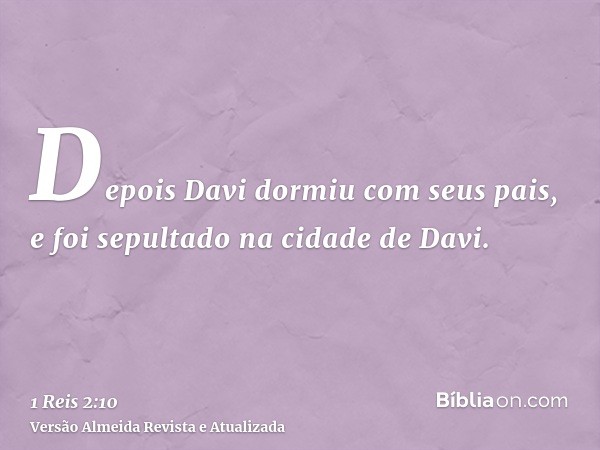 Depois Davi dormiu com seus pais, e foi sepultado na cidade de Davi.