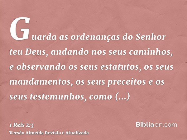 Guarda as ordenanças do Senhor teu Deus, andando nos seus caminhos, e observando os seus estatutos, os seus mandamentos, os seus preceitos e os seus testemunhos