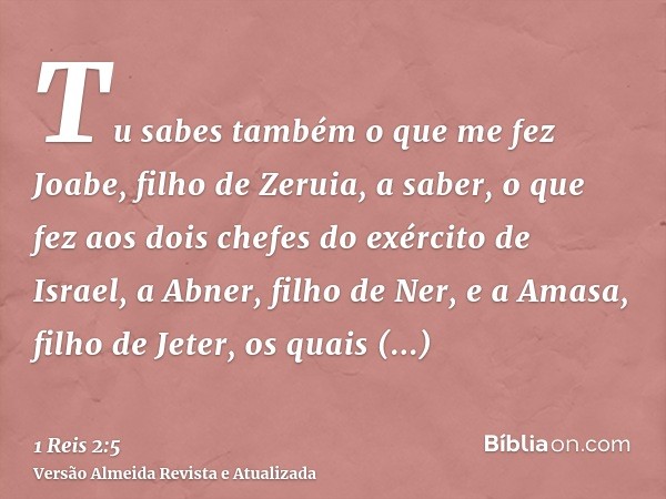 Tu sabes também o que me fez Joabe, filho de Zeruia, a saber, o que fez aos dois chefes do exército de Israel, a Abner, filho de Ner, e a Amasa, filho de Jeter,