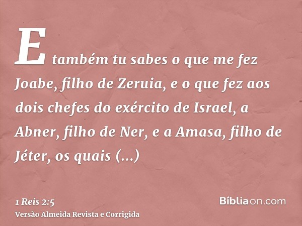 E também tu sabes o que me fez Joabe, filho de Zeruia, e o que fez aos dois chefes do exército de Israel, a Abner, filho de Ner, e a Amasa, filho de Jéter, os q