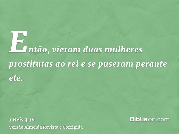 Então, vieram duas mulheres prostitutas ao rei e se puseram perante ele.