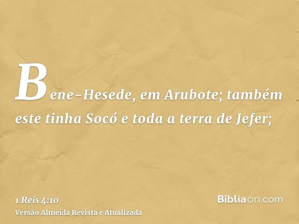 Bene-Hesede, em Arubote; também este tinha Socó e toda a terra de Jefer;