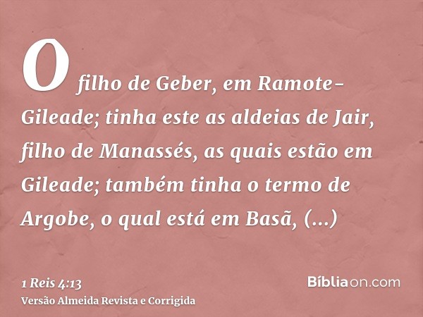 O filho de Geber, em Ramote-Gileade; tinha este as aldeias de Jair, filho de Manassés, as quais estão em Gileade; também tinha o termo de Argobe, o qual está em