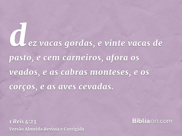 dez vacas gordas, e vinte vacas de pasto, e cem carneiros, afora os veados, e as cabras monteses, e os corços, e as aves cevadas.