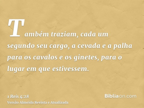 Também traziam, cada um segundo seu cargo, a cevada e a palha para os cavalos e os ginetes, para o lugar em que estivessem.