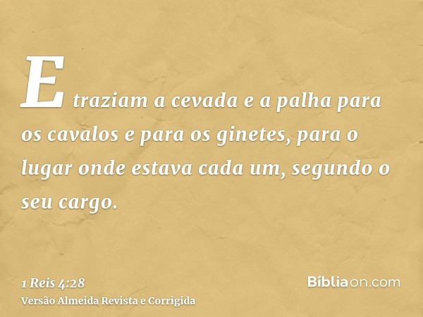E traziam a cevada e a palha para os cavalos e para os ginetes, para o lugar onde estava cada um, segundo o seu cargo.