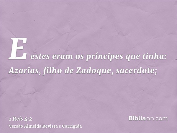 E estes eram os príncipes que tinha: Azarias, filho de Zadoque, sacerdote;