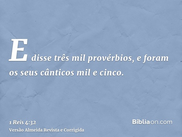 E disse três mil provérbios, e foram os seus cânticos mil e cinco.