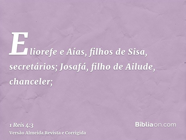 Eliorefe e Aías, filhos de Sisa, secretários; Josafá, filho de Ailude, chanceler;