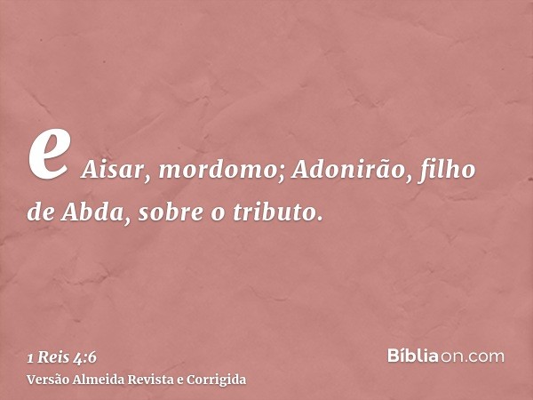 e Aisar, mordomo; Adonirão, filho de Abda, sobre o tributo.