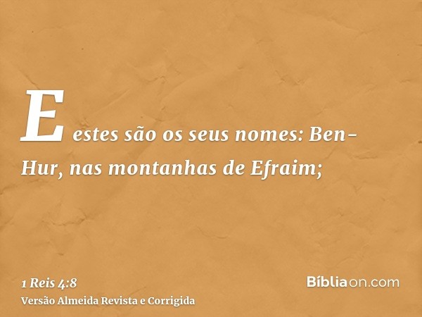 E estes são os seus nomes: Ben-Hur, nas montanhas de Efraim;