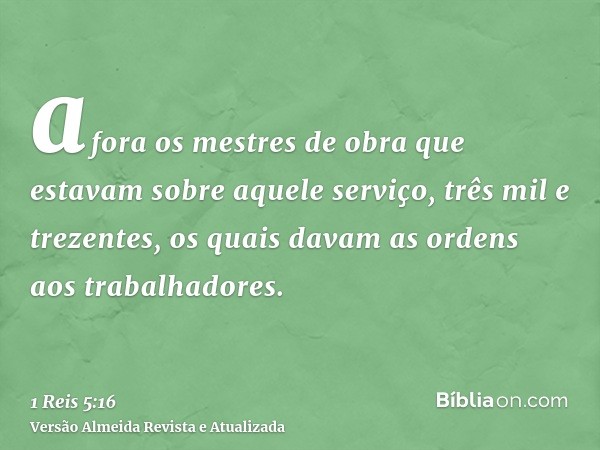 afora os mestres de obra que estavam sobre aquele serviço, três mil e trezentes, os quais davam as ordens aos trabalhadores.