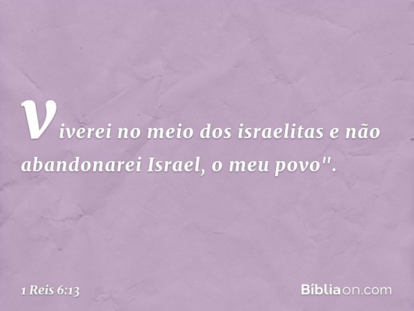 viverei no meio dos israelitas e não abandonarei Israel, o meu povo". -- 1 Reis 6:13