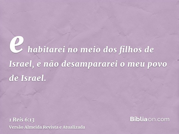 e habitarei no meio dos filhos de Israel, e não desampararei o meu povo de Israel.