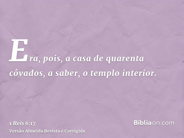 Era, pois, a casa de quarenta côvados, a saber, o templo interior.