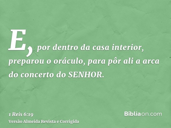 E, por dentro da casa interior, preparou o oráculo, para pôr ali a arca do concerto do SENHOR.