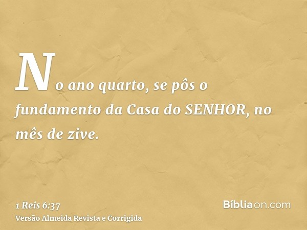 No ano quarto, se pôs o fundamento da Casa do SENHOR, no mês de zive.