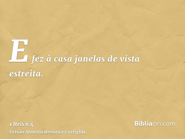 E fez à casa janelas de vista estreita.