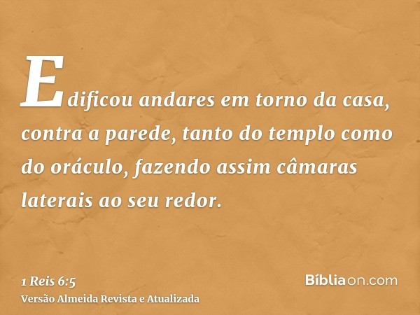 Edificou andares em torno da casa, contra a parede, tanto do templo como do oráculo, fazendo assim câmaras laterais ao seu redor.