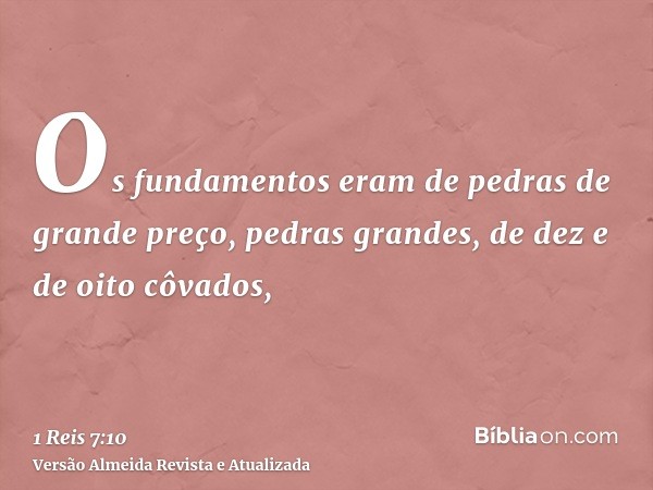 Os fundamentos eram de pedras de grande preço, pedras grandes, de dez e de oito côvados,