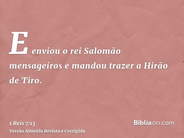 E enviou o rei Salomão mensageiros e mandou trazer a Hirão de Tiro.