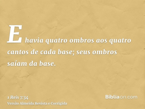 E havia quatro ombros aos quatro cantos de cada base; seus ombros saíam da base.