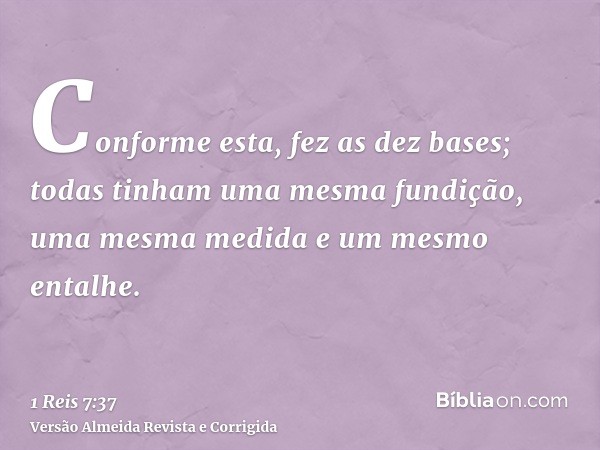 Conforme esta, fez as dez bases; todas tinham uma mesma fundição, uma mesma medida e um mesmo entalhe.