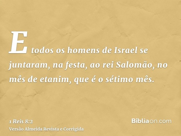 E todos os homens de Israel se juntaram, na festa, ao rei Salomão, no mês de etanim, que é o sétimo mês.
