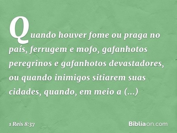 "Quando houver fome ou praga no país, ferrugem e mofo, gafanhotos peregrinos e gafanhotos devastadores, ou quando inimigos sitiarem suas cidades, quando, em mei