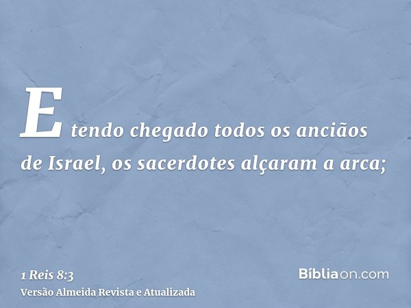 E tendo chegado todos os anciãos de Israel, os sacerdotes alçaram a arca;