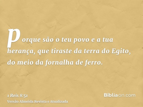 porque são o teu povo e a tua herança, que tiraste da terra do Egito, do meio da fornalha de ferro.