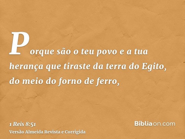 Porque são o teu povo e a tua herança que tiraste da terra do Egito, do meio do forno de ferro,