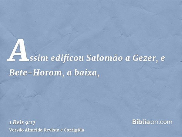 Assim edificou Salomão a Gezer, e Bete-Horom, a baixa,