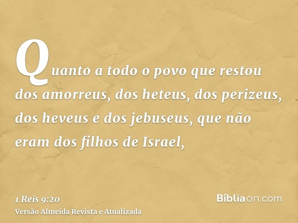 Quanto a todo o povo que restou dos amorreus, dos heteus, dos perizeus, dos heveus e dos jebuseus, que não eram dos filhos de Israel,