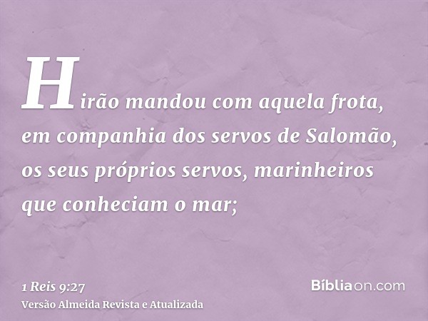 Hirão mandou com aquela frota, em companhia dos servos de Salomão, os seus próprios servos, marinheiros que conheciam o mar;