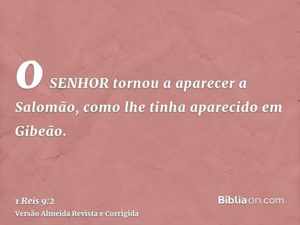 o SENHOR tornou a aparecer a Salomão, como lhe tinha aparecido em Gibeão.