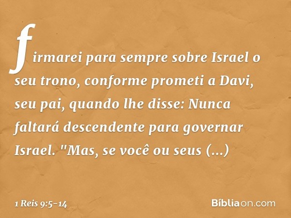 firmarei para sempre sobre Israel o seu trono, conforme prometi a Davi, seu pai, quando lhe disse: Nunca faltará descendente para governar Israel. "Mas, se você