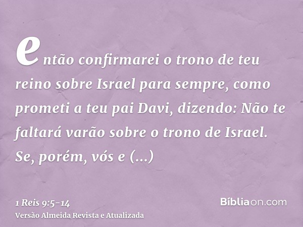 então confirmarei o trono de teu reino sobre Israel para sempre, como prometi a teu pai Davi, dizendo: Não te faltará varão sobre o trono de Israel.Se, porém, v