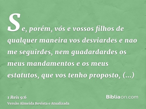 Se, porém, vós e vossos filhos de qualquer maneira vos desviardes e nao me seguirdes, nem guadardardes os meus mandamentos e os meus estatutos, que vos tenho pr