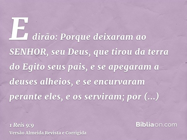 E dirão: Porque deixaram ao SENHOR, seu Deus, que tirou da terra do Egito seus pais, e se apegaram a deuses alheios, e se encurvaram perante eles, e os serviram