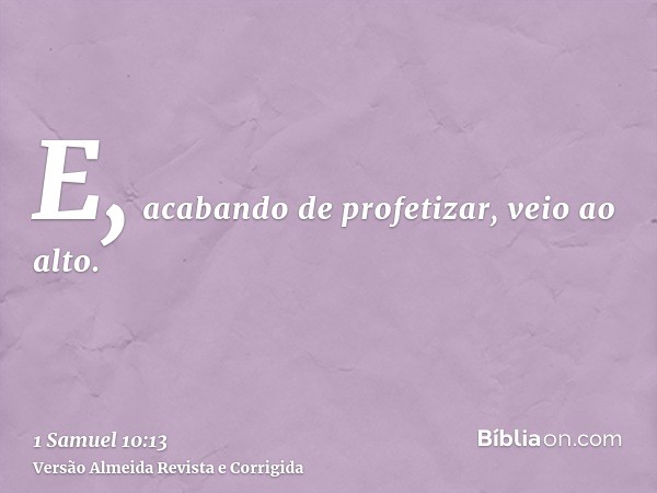 E, acabando de profetizar, veio ao alto.