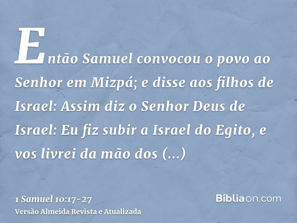 Então Samuel convocou o povo ao Senhor em Mizpá;e disse aos filhos de Israel: Assim diz o Senhor Deus de Israel: Eu fiz subir a Israel do Egito, e vos livrei da