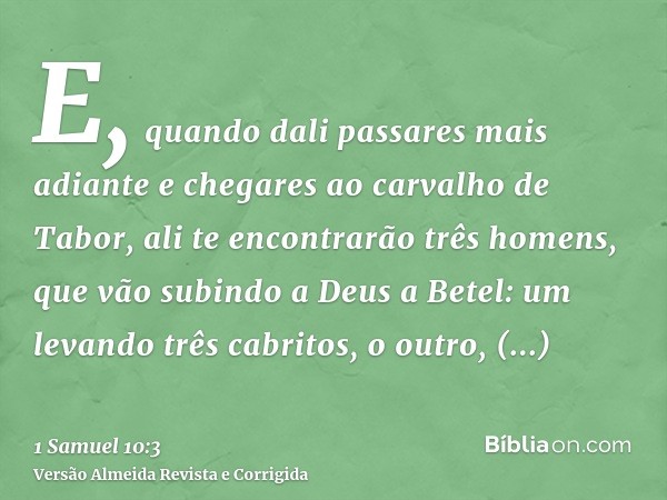 E, quando dali passares mais adiante e chegares ao carvalho de Tabor, ali te encontrarão três homens, que vão subindo a Deus a Betel: um levando três cabritos, 