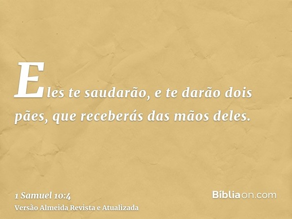 Eles te saudarão, e te darão dois pães, que receberás das mãos deles.