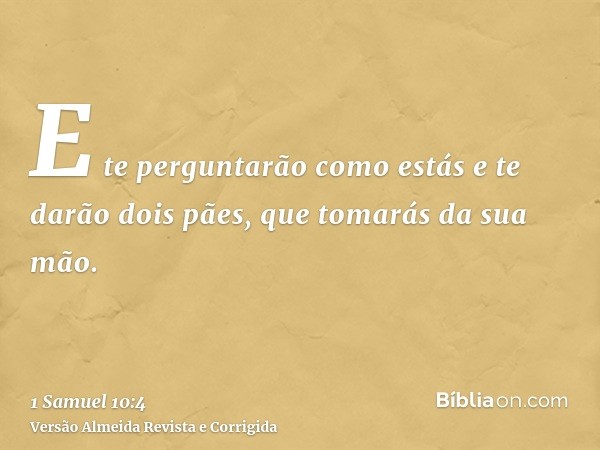 E te perguntarão como estás e te darão dois pães, que tomarás da sua mão.