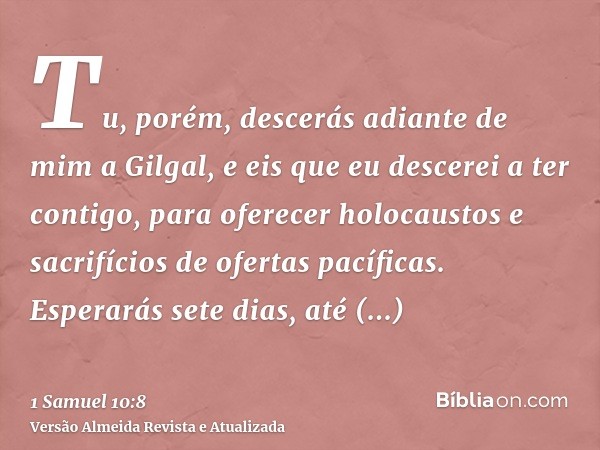 Tu, porém, descerás adiante de mim a Gilgal, e eis que eu descerei a ter contigo, para oferecer holocaustos e sacrifícios de ofertas pacíficas. Esperarás sete d